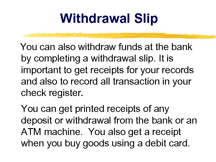 Withdrawal Slip You can also withdraw funds at the bank by completing a withdrawal