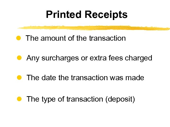 Printed Receipts The amount of the transaction Any surcharges or extra fees charged The