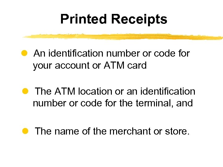 Printed Receipts An identification number or code for your account or ATM card The