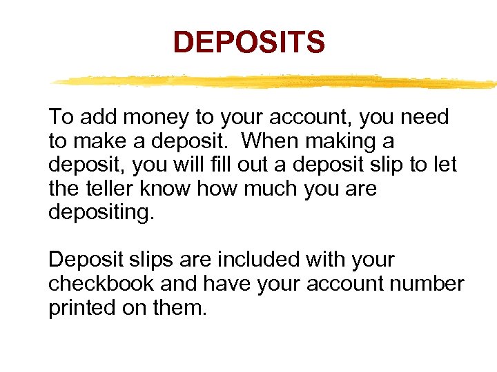DEPOSITS To add money to your account, you need to make a deposit. When