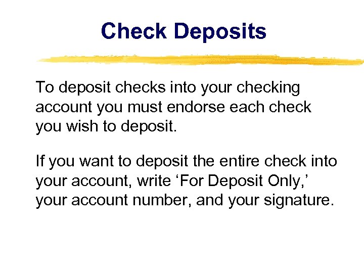 Check Deposits To deposit checks into your checking account you must endorse each check
