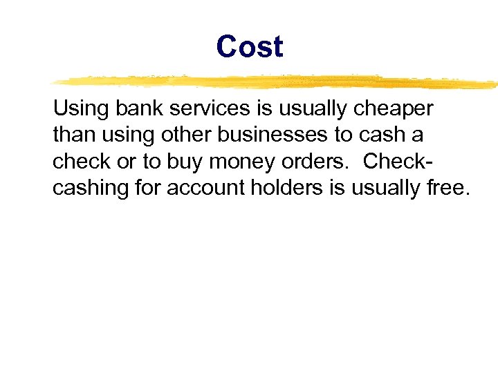 Cost Using bank services is usually cheaper than using other businesses to cash a