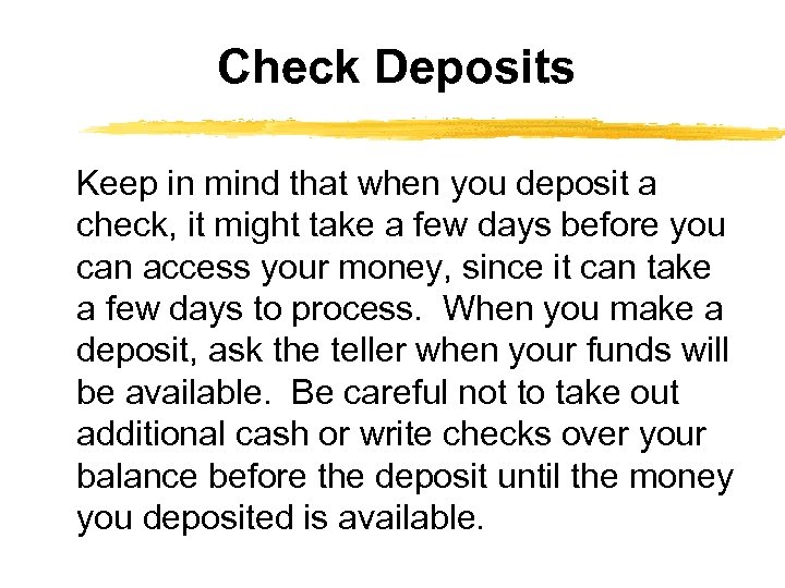 Check Deposits Keep in mind that when you deposit a check, it might take