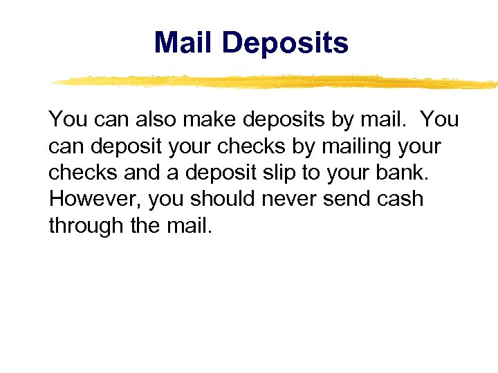 Mail Deposits You can also make deposits by mail. You can deposit your checks