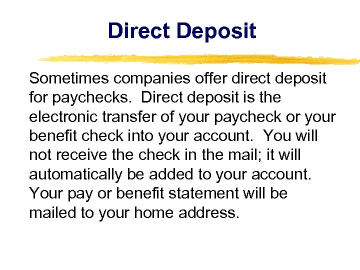 Direct Deposit Sometimes companies offer direct deposit for paychecks. Direct deposit is the electronic