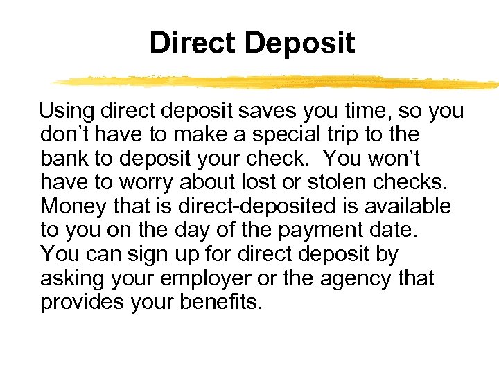 Direct Deposit Using direct deposit saves you time, so you don’t have to make