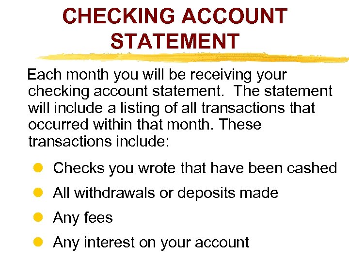 CHECKING ACCOUNT STATEMENT Each month you will be receiving your checking account statement. The