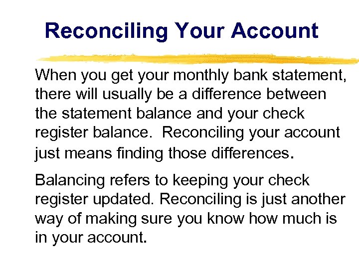 Reconciling Your Account When you get your monthly bank statement, there will usually be