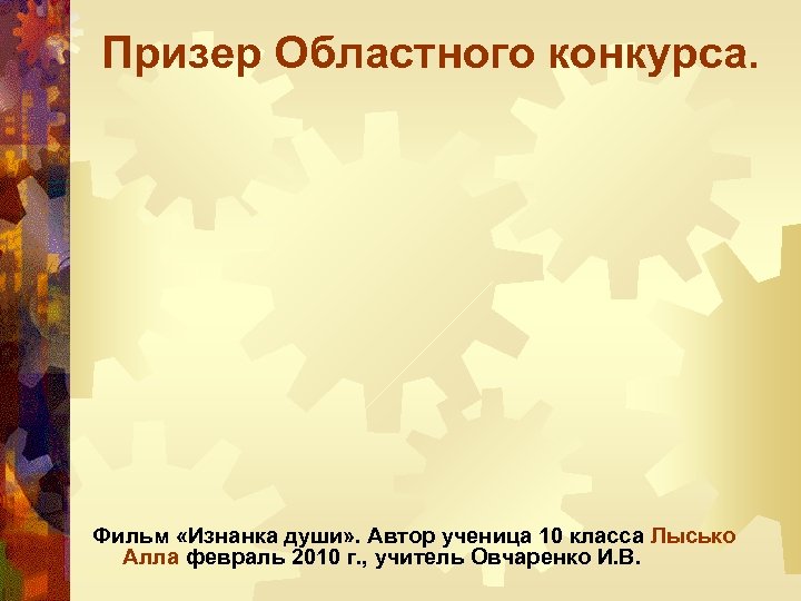 Призер Областного конкурса. Фильм «Изнанка души» . Автор ученица 10 класса Лысько Алла февраль