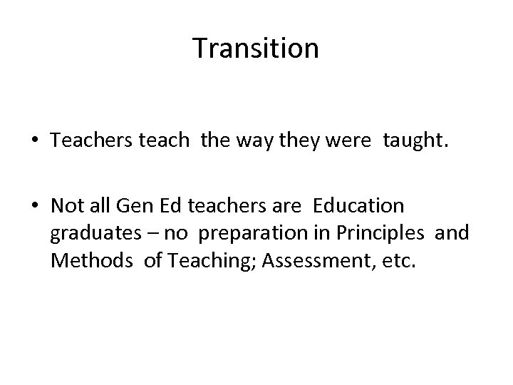 Transition • Teachers teach the way they were taught. • Not all Gen Ed