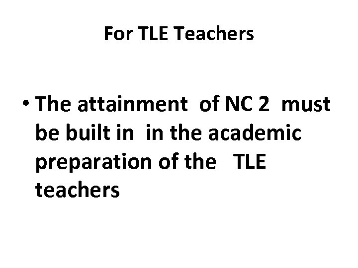 For TLE Teachers • The attainment of NC 2 must be built in in