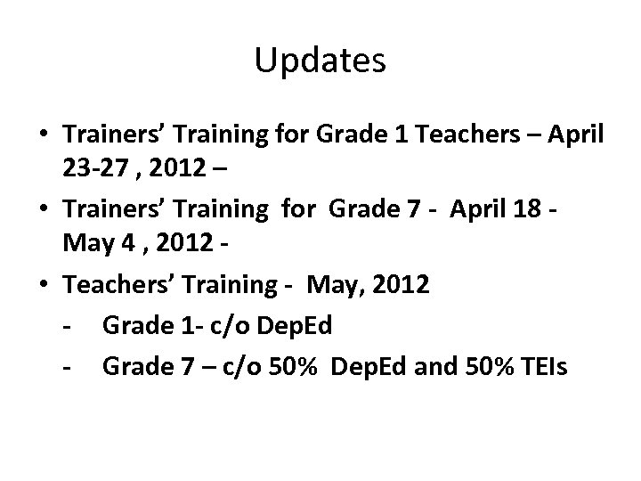 Updates • Trainers’ Training for Grade 1 Teachers – April 23 -27 , 2012