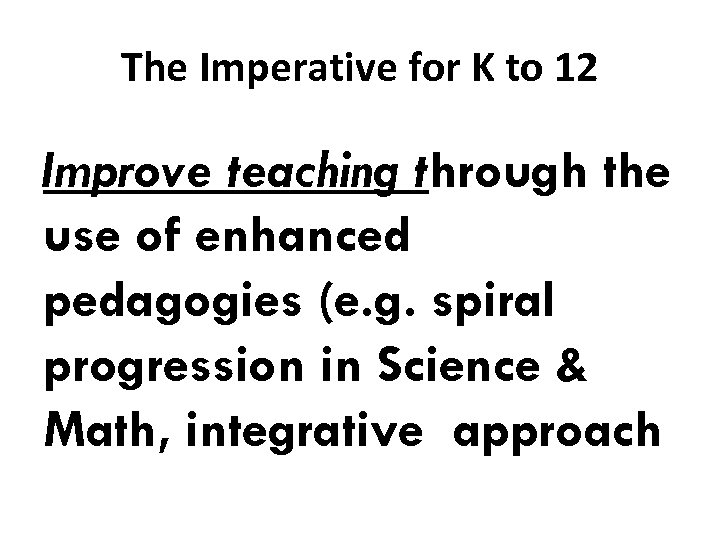 The Imperative for K to 12 Improve teaching through the use of enhanced pedagogies