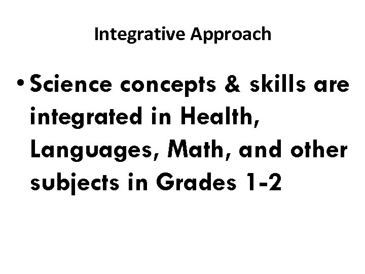 Integrative Approach • Science concepts & skills are integrated in Health, Languages, Math, and