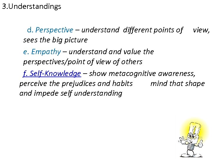 3. Understandings d. Perspective – understand different points of view, sees the big picture