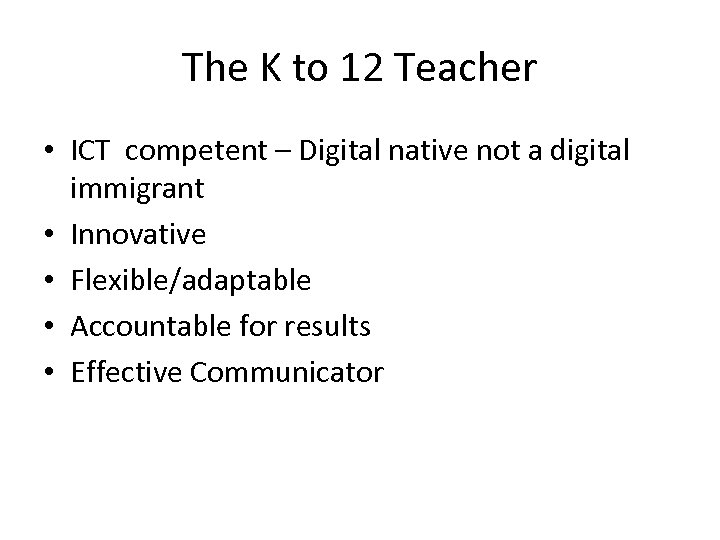 The K to 12 Teacher • ICT competent – Digital native not a digital