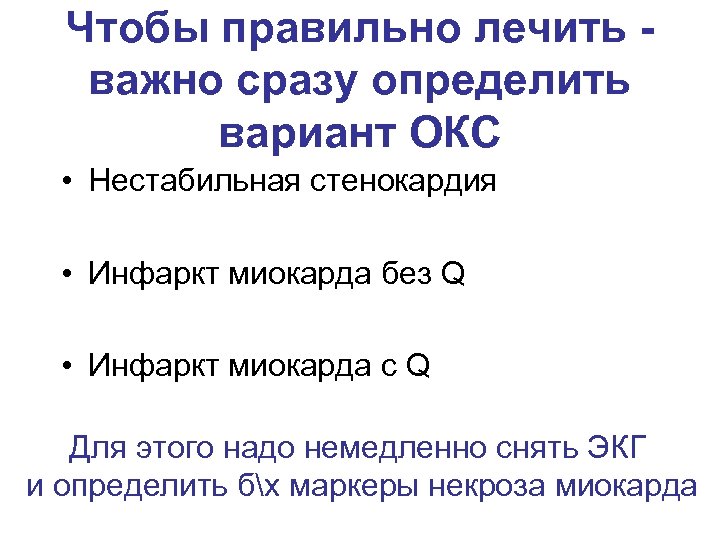 Чтобы правильно лечить важно сразу определить вариант ОКС • Нестабильная стенокардия • Инфаркт миокарда