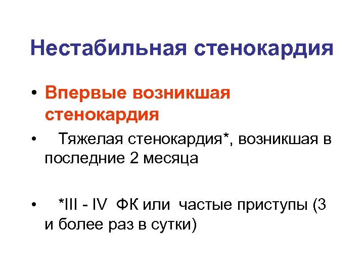 Нестабильная стенокардия • Впервые возникшая стенокардия • Тяжелая стенокардия*, возникшая в последние 2 месяца