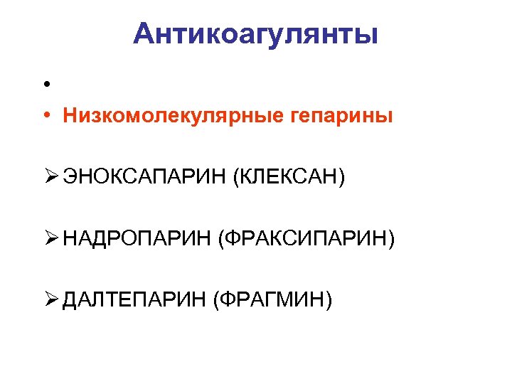 Антикоагулянты • • Низкомолекулярные гепарины Ø ЭНОКСАПАРИН (КЛЕКСАН) Ø НАДРОПАРИН (ФРАКСИПАРИН) Ø ДАЛТЕПАРИН (ФРАГМИН)
