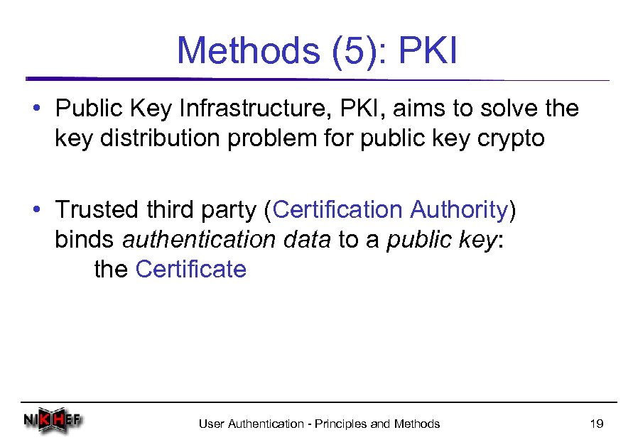 Methods (5): PKI • Public Key Infrastructure, PKI, aims to solve the key distribution