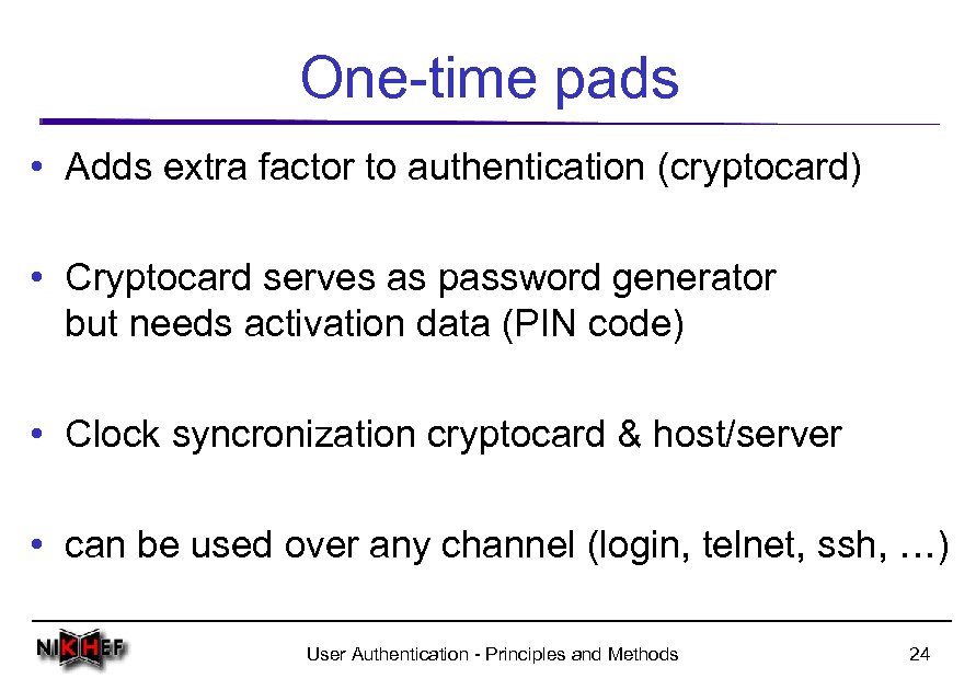 One-time pads • Adds extra factor to authentication (cryptocard) • Cryptocard serves as password