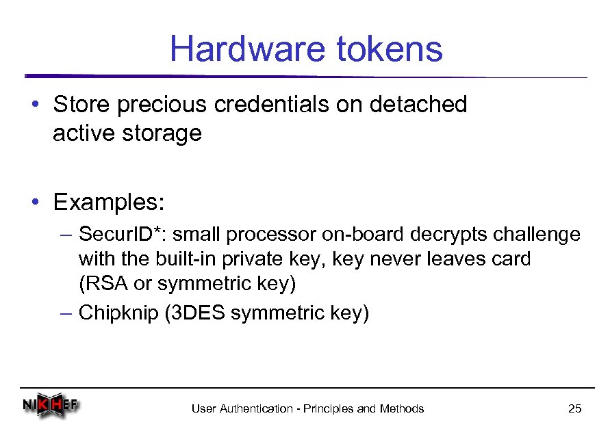 Hardware tokens • Store precious credentials on detached active storage • Examples: – Secur.