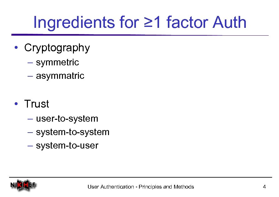 Ingredients for ≥ 1 factor Auth • Cryptography – symmetric – asymmatric • Trust