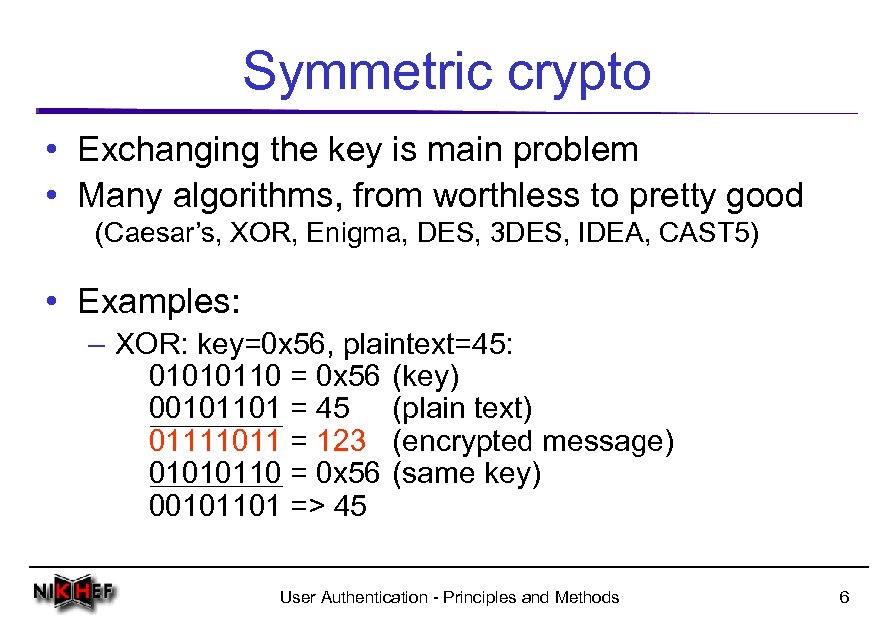 Symmetric crypto • Exchanging the key is main problem • Many algorithms, from worthless