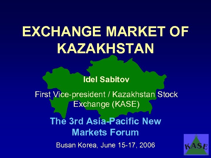 EXCHANGE MARKET OF KAZAKHSTAN Idel Sabitov First Vice-president / Kazakhstan Stock Exchange (KASE) The