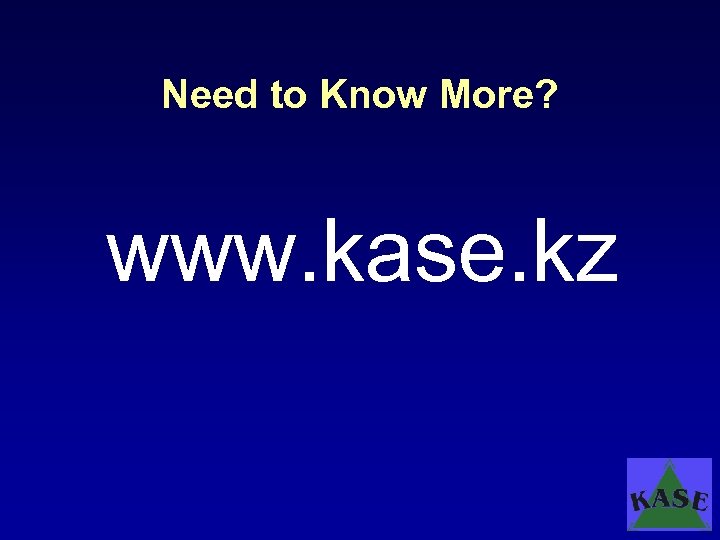 Need to Know More? www. kase. kz 