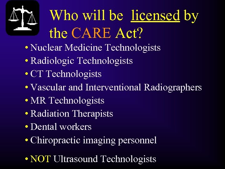 Who will be licensed by the CARE Act? • Nuclear Medicine Technologists • Radiologic