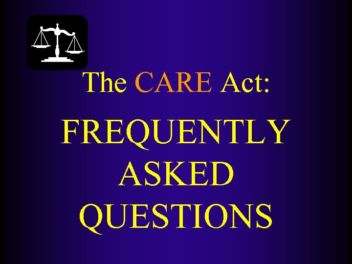 The CARE Act: FREQUENTLY ASKED QUESTIONS 