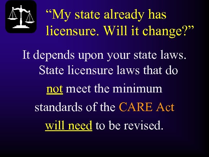 “My state already has licensure. Will it change? ” It depends upon your state