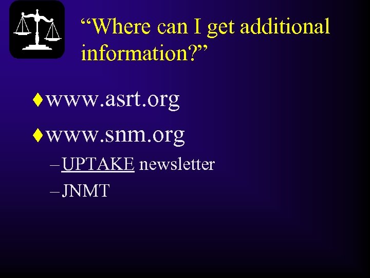 “Where can I get additional information? ” t www. asrt. org t www. snm.