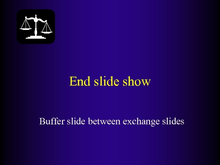 End slide show Buffer slide between exchange slides 