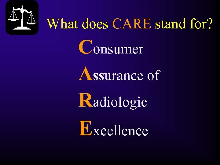 What does CARE stand for? Consumer Assurance of Radiologic Excellence 