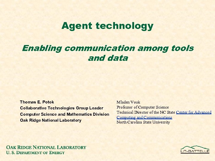 Agent technology Enabling communication among tools and data Thomas E. Potok Collaborative Technologies Group