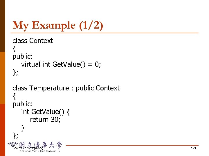 My Example (1/2) class Context { public: virtual int Get. Value() = 0; };