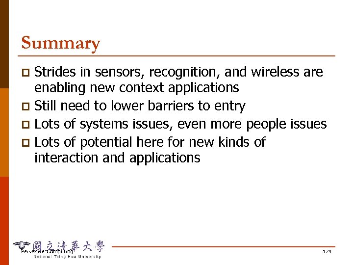 Summary Strides in sensors, recognition, and wireless are enabling new context applications p Still