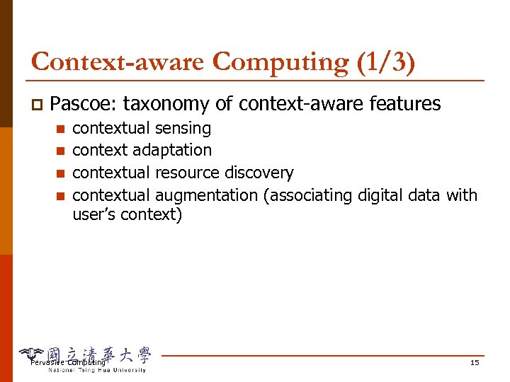 Context-aware Computing (1/3) p Pascoe: taxonomy of context-aware features n n contextual sensing context