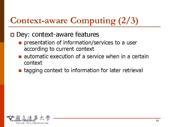 Context-aware Computing (2/3) p Dey: context-aware features n n n presentation of information/services to