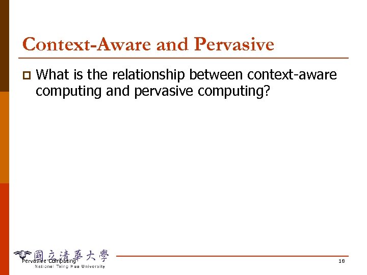 Context-Aware and Pervasive p What is the relationship between context-aware computing and pervasive computing?