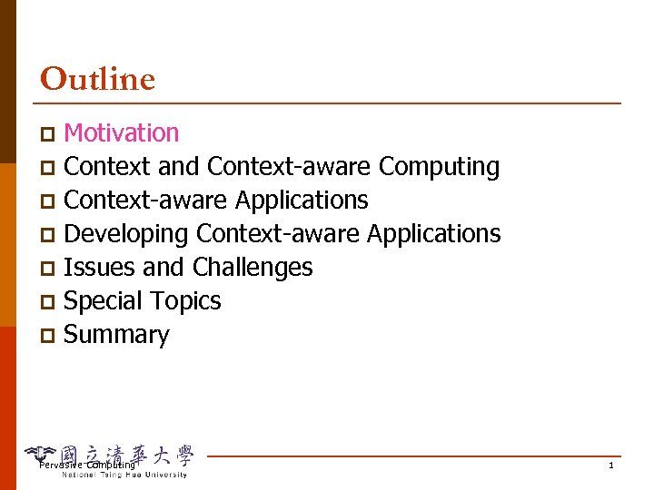 Outline Motivation p Context and Context-aware Computing p Context-aware Applications p Developing Context-aware Applications