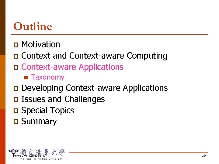 Outline Motivation p Context and Context-aware Computing p Context-aware Applications p n Taxonomy Developing