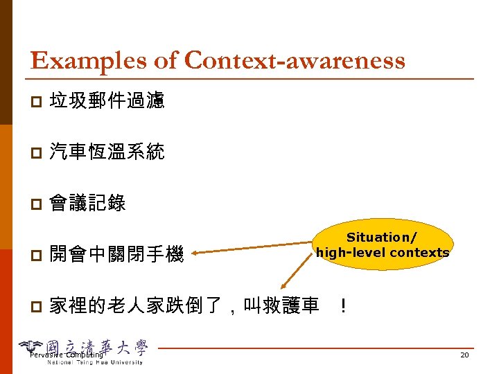 Examples of Context-awareness p 垃圾郵件過濾 p 汽車恆溫系統 p 會議記錄 Situation/ high-level contexts p 開會中關閉手機