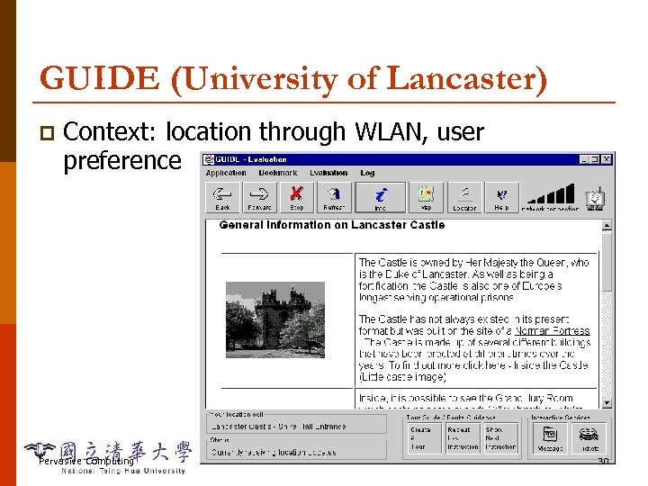 GUIDE (University of Lancaster) p Context: location through WLAN, user preference Pervasive Computing 30