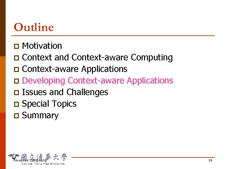 Outline Motivation p Context and Context-aware Computing p Context-aware Applications p Developing Context-aware Applications