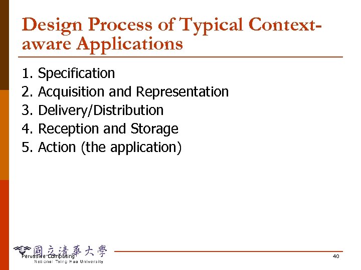 Design Process of Typical Contextaware Applications 1. 2. 3. 4. 5. Specification Acquisition and