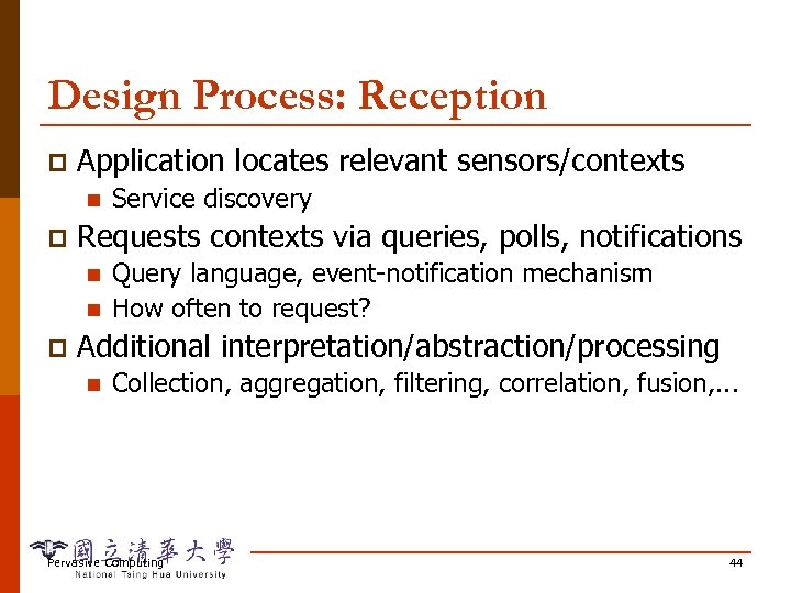 Design Process: Reception p Application locates relevant sensors/contexts n p Requests contexts via queries,