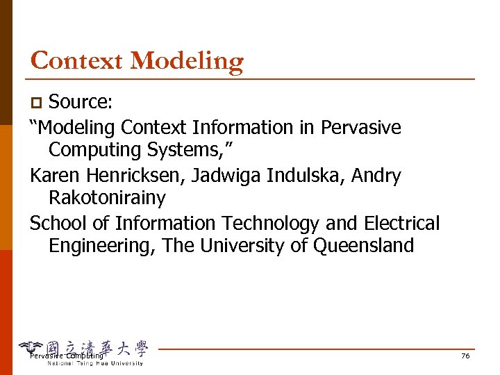 Context Modeling Source: “Modeling Context Information in Pervasive Computing Systems, ” Karen Henricksen, Jadwiga